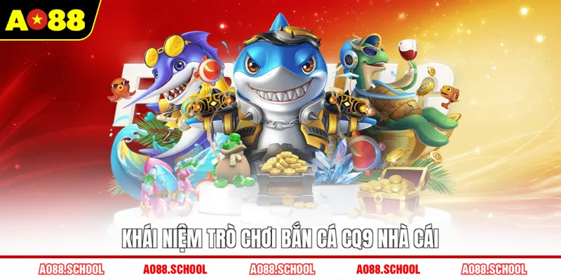 Khái niệm trò chơi bắn cá CQ9 nhà cái